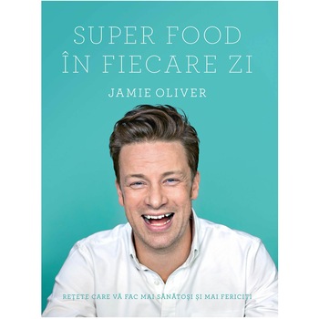 Super Food In Fiecare Zi - Jamie Oliver Super Food In Fiecare Zi - Jamie Oliver