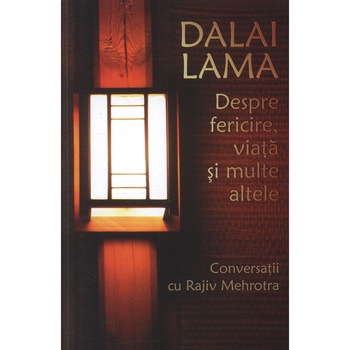 Despre fericire, viata si multe altele - Dalai Lama Despre fericire, viata si multe altele - Dalai Lama