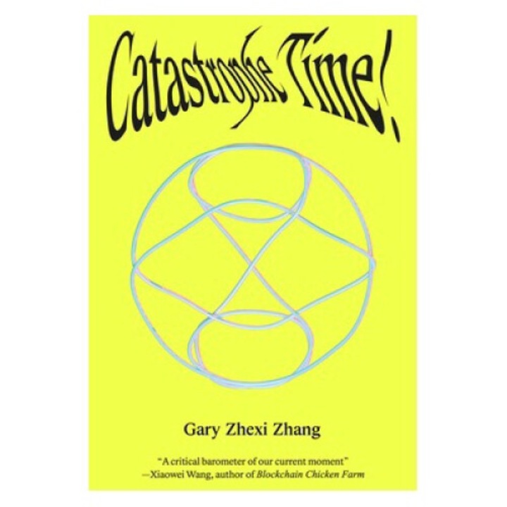 Catastrophe Time! - Gary Zhexi Zhang