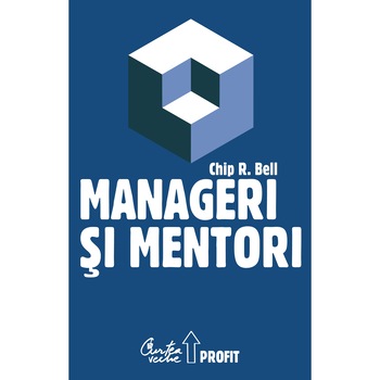 Manageri si mentori - Chip R. Bell Manageri si mentori - Chip R. Bell