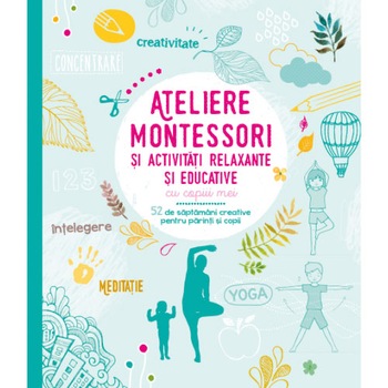 Ateliere Montessori si activitati relaxante si educative cu copiii mei - Sophie de Mullenheim, Shobana R. Vinay Ateliere Montessori si activitati relaxante si educative cu copiii mei - Sophie de Mullenheim, Shobana R. Vinay