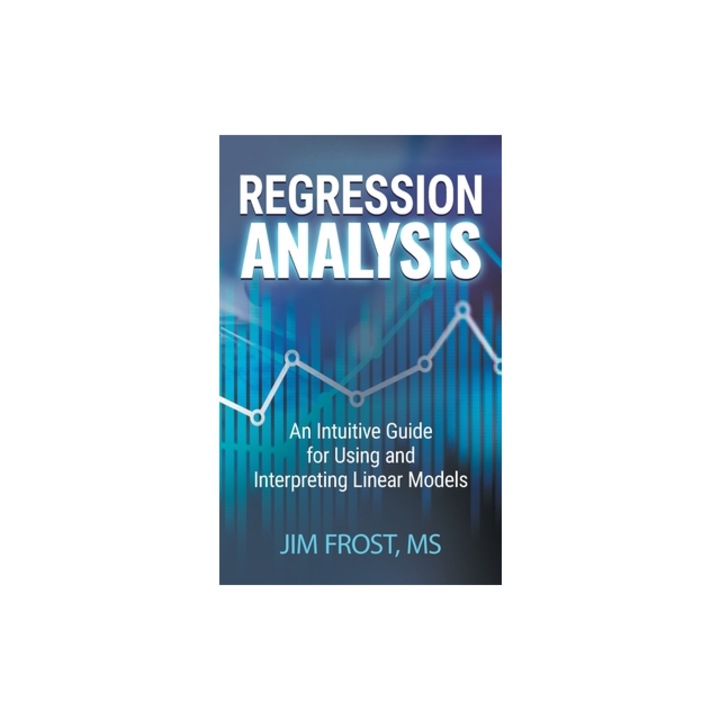 Regression Analysis An Intuitive Guide for Using and Interpreting Linear Models, Frost