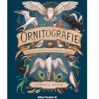 Ornitografie. Ghid ilustrat de folclor si simbolistica a pasarilor, Jessica Roux