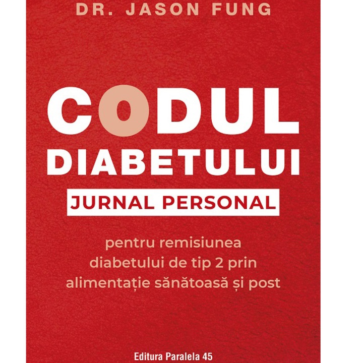 Codul diabetului. Jurnal personal pentru remisiunea diabetului de tip 2 prin alimentatie sanatoasa si post, Dr. Jason Fung