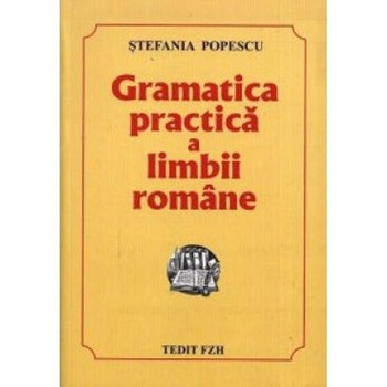 Gramatica practica a limbii romane 2008 - Stefania Popescu Gramatica practica a limbii romane 2008 - Stefania Popescu