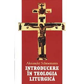 Introducere in teologia liturgica - Alexander Schmemann Introducere in teologia liturgica - Alexander Schmemann