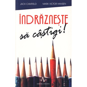 Indrazneste sa castigi! - Jack Canfield, Mark Victor Hansen Indrazneste sa castigi! - Jack Canfield, Mark Victor Hansen