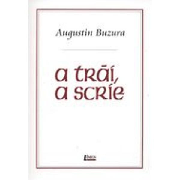 A trai, a scrie - Augustin Buzura