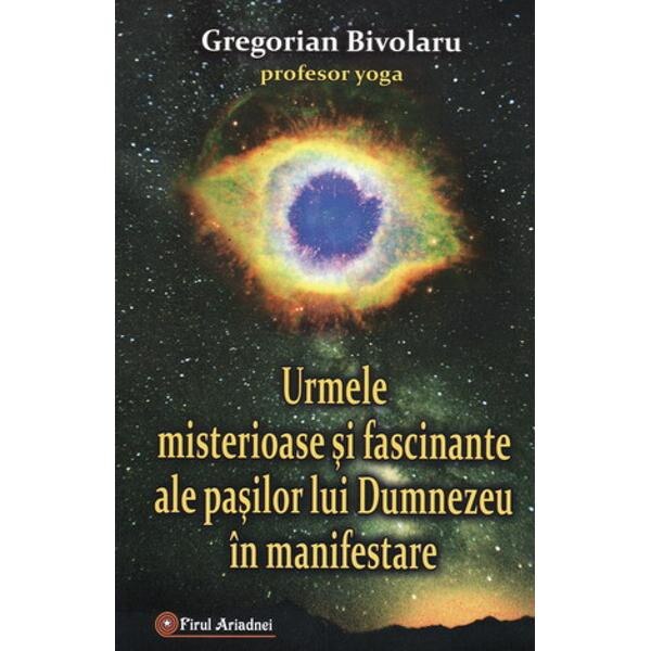 Urmele misterioase si fascinante ale pasilor lui Dumnezeu in manifestare - Gregorian Bivolaru