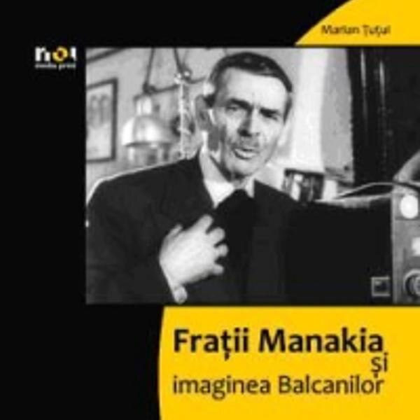 Fratii manakia si imaginea balcanilor - Marian Tutui