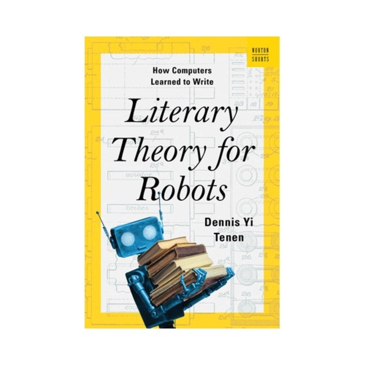 Literary Theory For Robots: How Computers Learned To Write - Dennis Yi Tenen 9781324105053