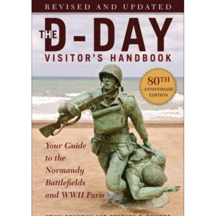 The D-day Visitor's Handbook, 80th Anniversary Edition: Your Guide To The Normandy Battlefields And Wwii Paris, Revised And Updated - Kevin Dennehy