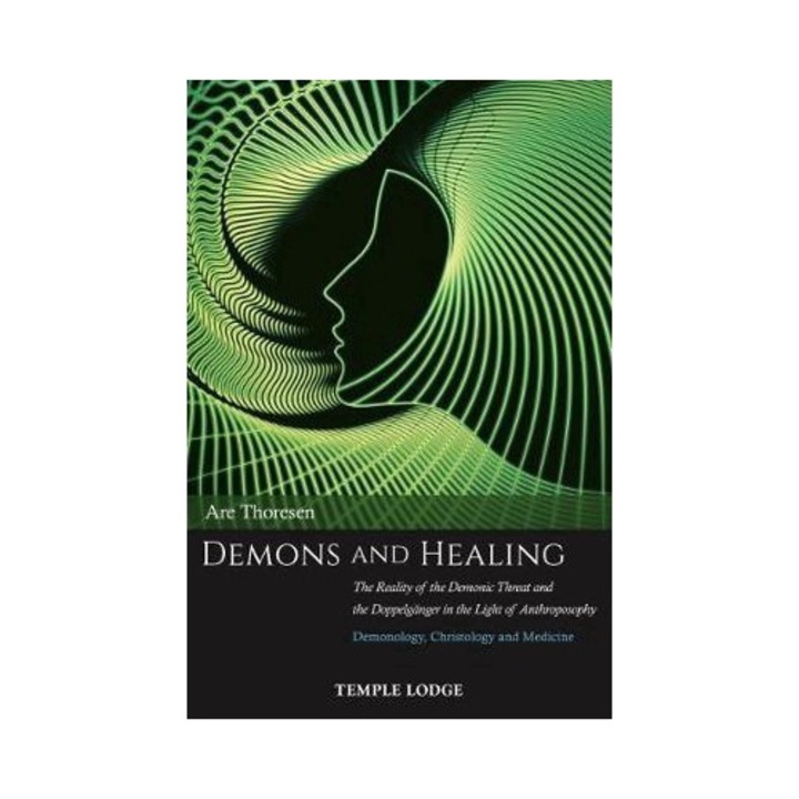 Demons And Healing: The Reality Of The Demonic Threat And The Doppelg�nger In The Light Of Anthroposophy: Demonology, Christology And Medi - Thoresen Are - Are Thoresen