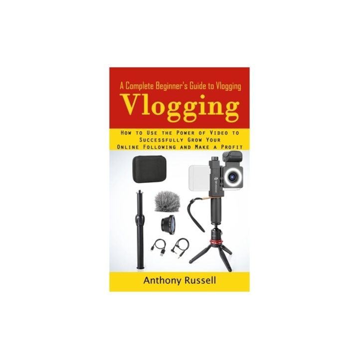 Vlogging A Complete Beginner's Guide to Vlogging How to Use the Power of Video to Successfully Grow Your Online Following and, Anthony Russell