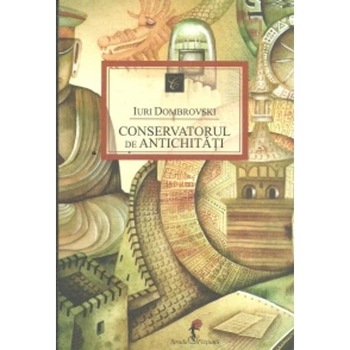 Conservatorul de antichitati - Iuri Dombrovski Conservatorul de antichitati - Iuri Dombrovski