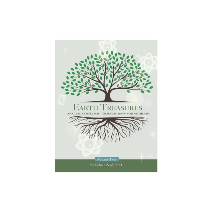 Earth Treasures A Focused Journey into the Foundations of Aromatherapy - Volume 2, Debrah Zepf