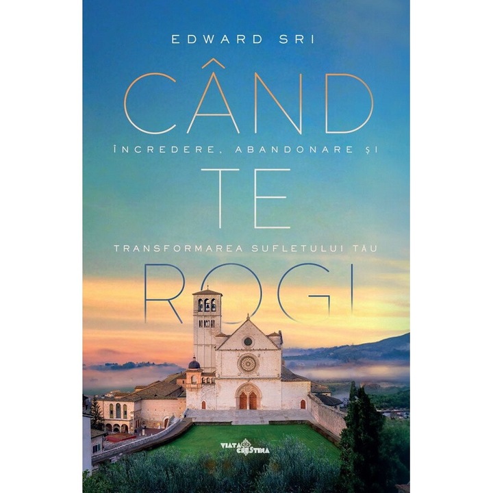 Cand Te Rogi. Incredere, Abandonare Si Transformarea Sufletului Tau - Edward Sri