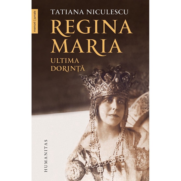 Regina Maria, Ultima Dorinta - Tatiana Niculescu 9789735087517