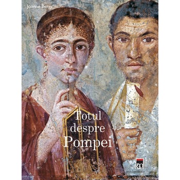 Totul despre Pompei - Joanne Berry Totul despre Pompei - Joanne Berry
