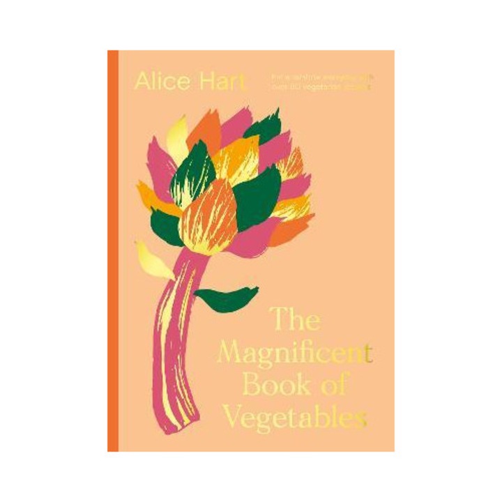 The Magnificent Book Of Vegetables: Eat A Rainbow Everyday With Over 80 Vegetarian Recipes - Alice Hart