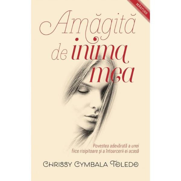 Amagita de inima mea - Chrissy Cymbala Toledo
