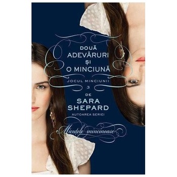 Doua adevaruri si o minciuna - Jocurile minciunii 3 - Sara Shepard Doua adevaruri si o minciuna - Jocurile minciunii 3 - Sara Shepard