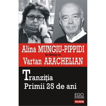 Tranzitia - Primii 25 de ani - Alina Mungiu-Pippidi, Vartan Arachelian Tranzitia - Primii 25 de ani - Alina Mungiu-Pippidi, Vartan Arachelian