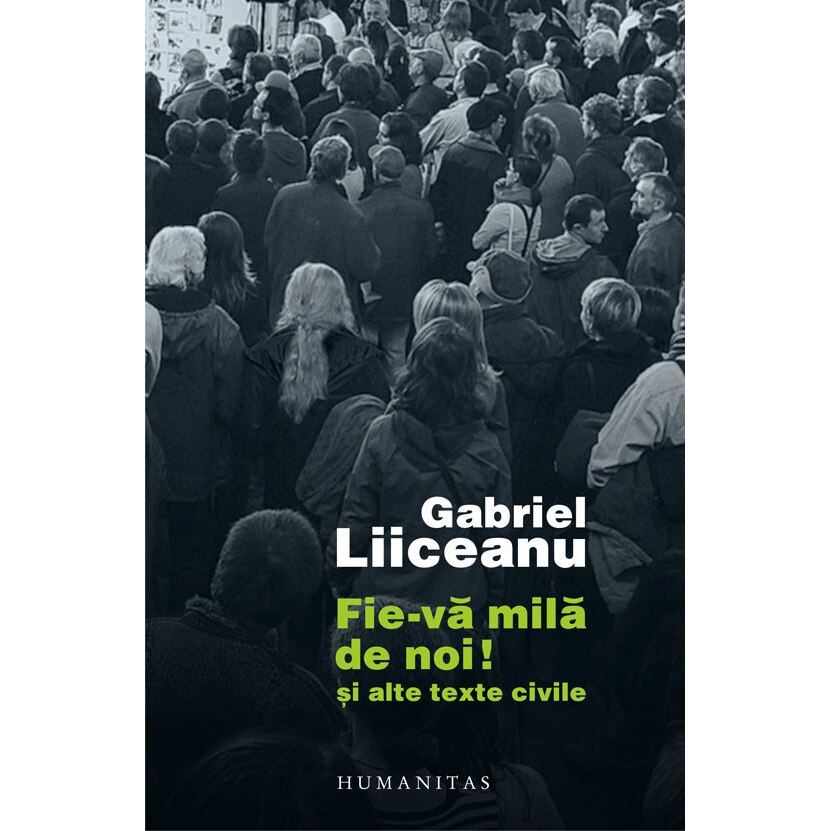 Fie-va mila de noi! Si alte texte civile - Gabriel Liiceanu