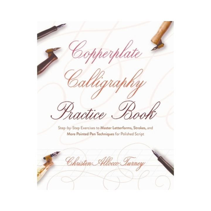 Copperplate Calligraphy Practice Book: Step-by-step Exercises To Master Letterforms, Strokes, And More Pointed Pen Techniques For Polished Script - Christen Allocco Turney