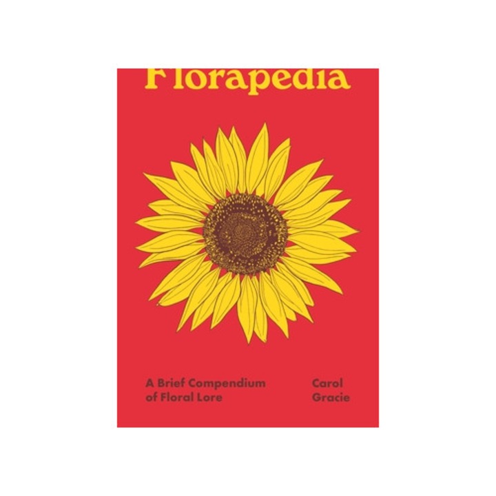Florapedia: A Brief Compendium Of Floral Lore - Carol Gracie