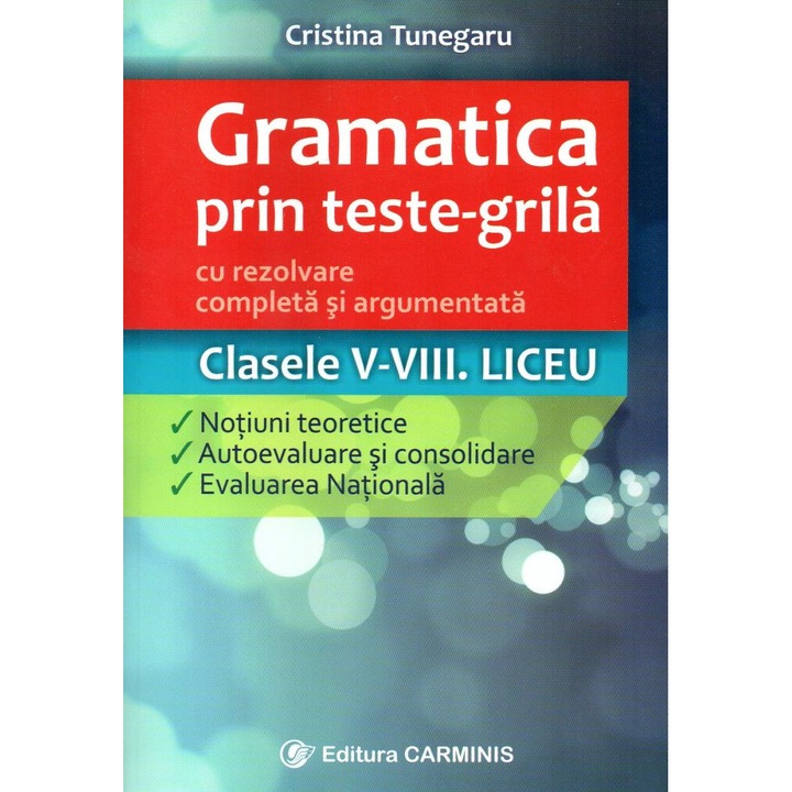 Gramatica prin teste-grila cu rezolvare completa si argumentata. Clasele V-VIII. Liceu