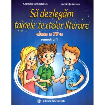 Sa dezlegam tainele textelor literare. Clasa a IV-a. Semestrul 1 AL Sa dezlegam tainele textelor literare. Clasa a IV-a. Semestrul 1 AL