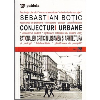 Conjecturi urbane. Rationalism critic in urbanism si arhitectura - Sebastian Botic Conjecturi urbane. Rationalism critic in urbanism si arhitectura - Sebastian Botic