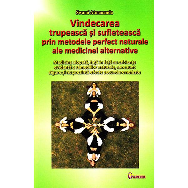 Vindecarea trupeasca si sufleteasca prin metodele perfect naturale ale medicinei alternative - Swami Atmananda