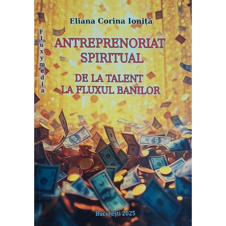 Antreprenoriat spiritual - De la talent la fluxul banilor - Eliana Corina Ionita