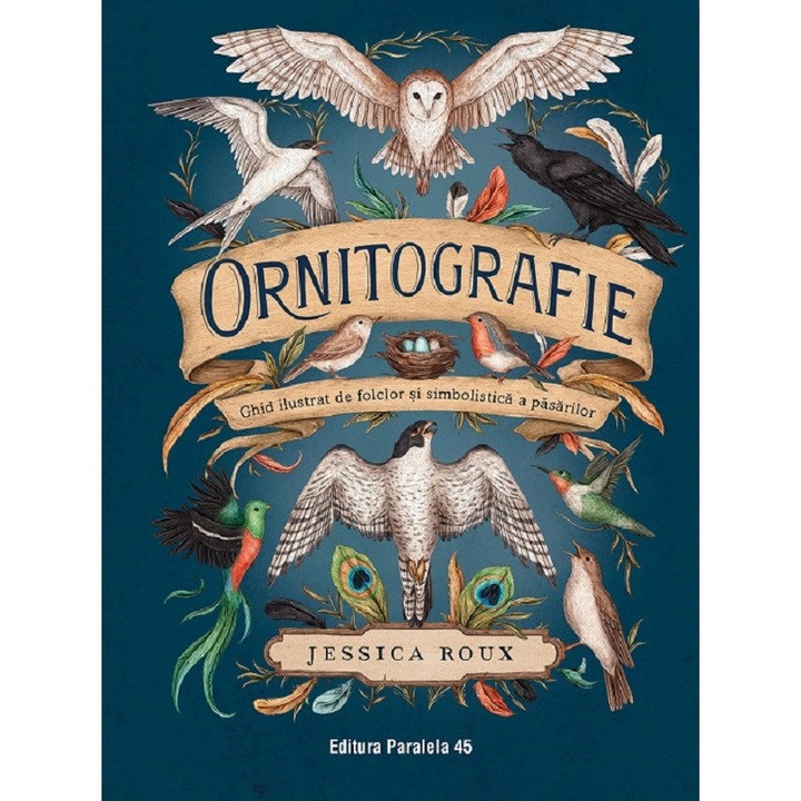Ornitografie. Ghid Ilustrat De Folclor Si Simbolistica A Pasarilor - Jessica Roux