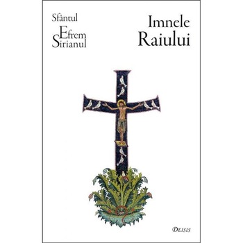 Imnele raiului - Efrem Sirianul Imnele raiului - Efrem Sirianul