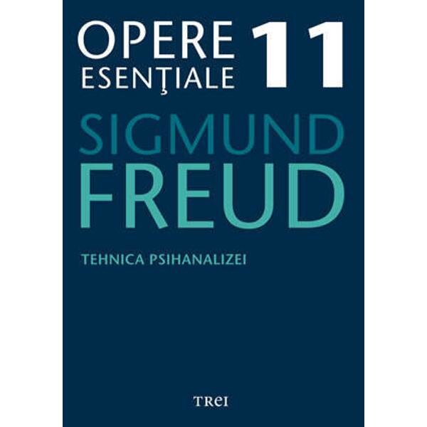 Opere esentiale 11 - Tehnica psihanalizei 2010 - Sigmund Freud
