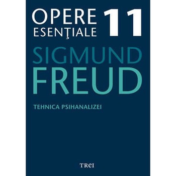 Opere esentiale 11 - Tehnica psihanalizei 2010 - Sigmund Freud Opere esentiale 11 - Tehnica psihanalizei 2010 - Sigmund Freud