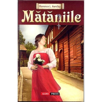 Mataniile - Florence L. Barclay Mataniile - Florence L. Barclay