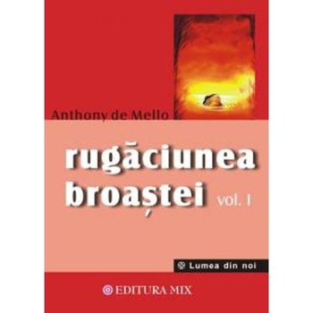Rugaciunea broastei vol. 1 - Anthony de Mello Rugaciunea broastei vol. 1 - Anthony de Mello
