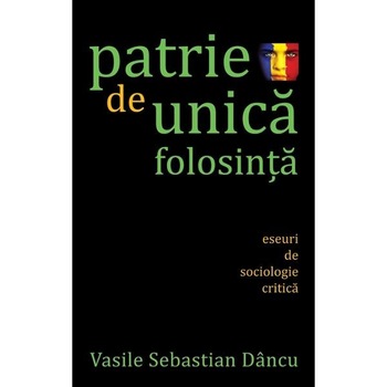 Patrie de unica folosinta - Vasile Sebastian Dancu Patrie de unica folosinta - Vasile Sebastian Dancu