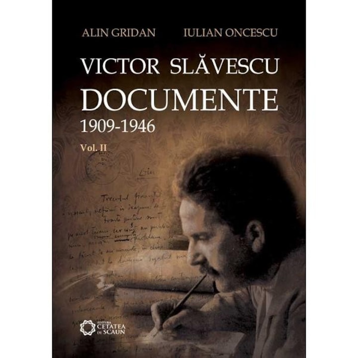 Victor Slavescu. Documente 1909-1946 vol. 2 - Alin Gridan, Iulian Oncescu