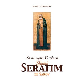 Sa ne rugam 15 zile - Sf.Serafim - M. Evdokimov Sa ne rugam 15 zile - Sf.Serafim - M. Evdokimov