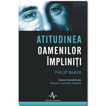 Atitudinea oamenilor impliniti - Philip Baker Atitudinea oamenilor impliniti - Philip Baker