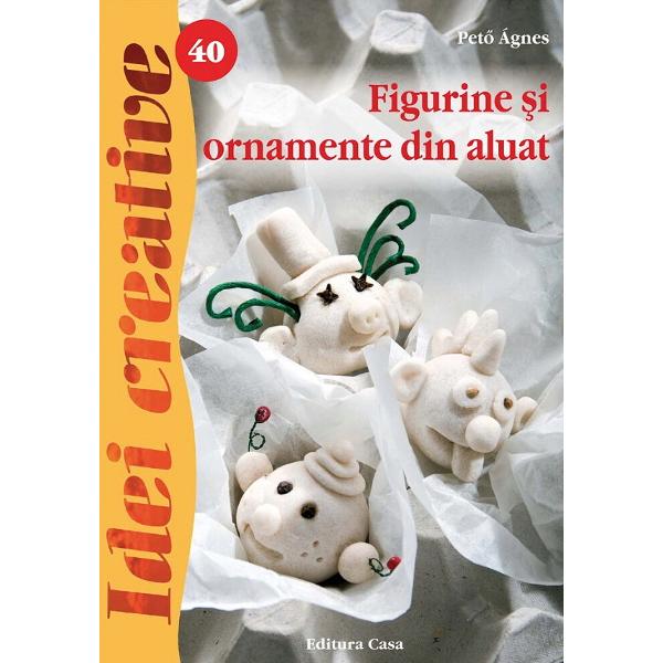 Idei creative 40: Figurine si ornamente din aluat - Peto Agnes