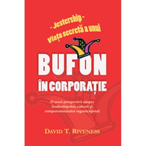 Viata Secreta A Unui Bufon In Corporatie - David T. Riveness - EMAG.ro