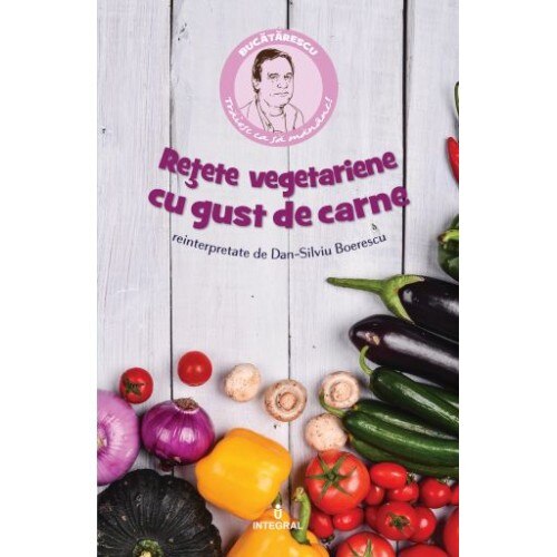 Retete vegetariene cu gust de carne - Dan Silviu Boerescu