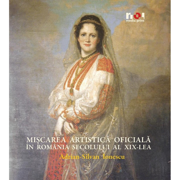 Miscarea Artistica Oficiala in Romania Secolului al XIX-lea - Album - Adrian-Silvan Ionescu