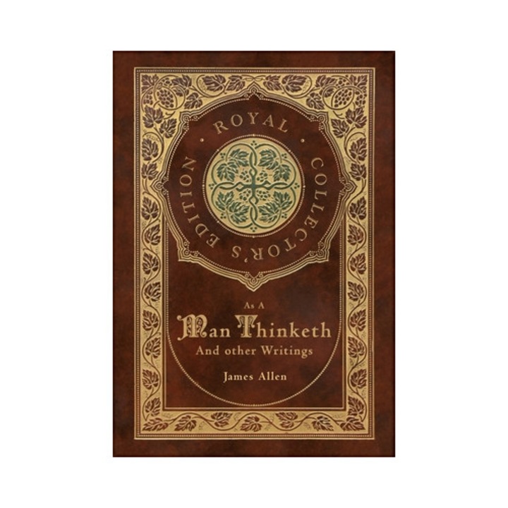 As A Man Thinketh And Other Writings: From Poverty To Power, Eight Pillars Of Prosperity, The Mastery Of Destiny, And Out From The Heart (royal Collec - James Allen